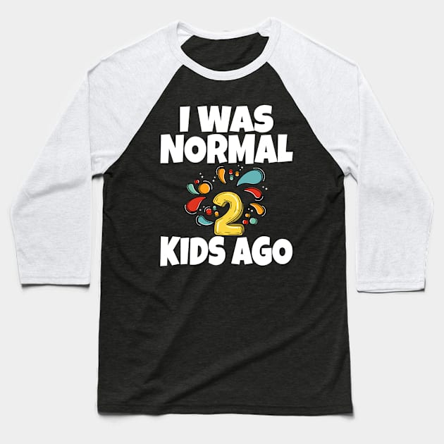 I Was Normal Two Kids Ago Baseball T-Shirt by Work Memes